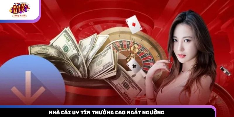 Nhà cái uy tín thưởng cao ngất ngưởng