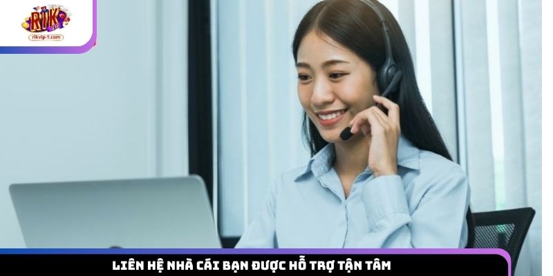 Liên hệ nhà cái bạn được hỗ trợ tận tâm