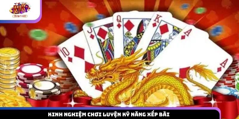 Kinh nghiệm chơi luyện kỹ năng xếp bài