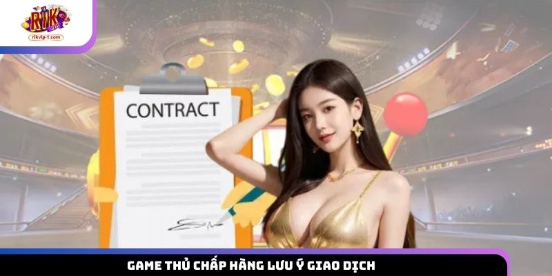 Game thủ chấp hàng lưu ý giao dịch