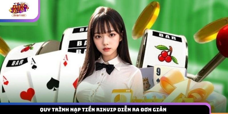 Quy trình nạp tiền Rikvip diễn ra đơn giản 