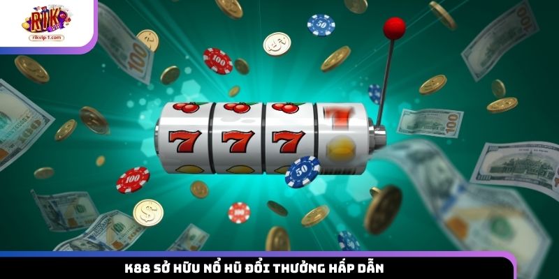 K88 sở hữu nổ hũ đổi thưởng hấp dẫn