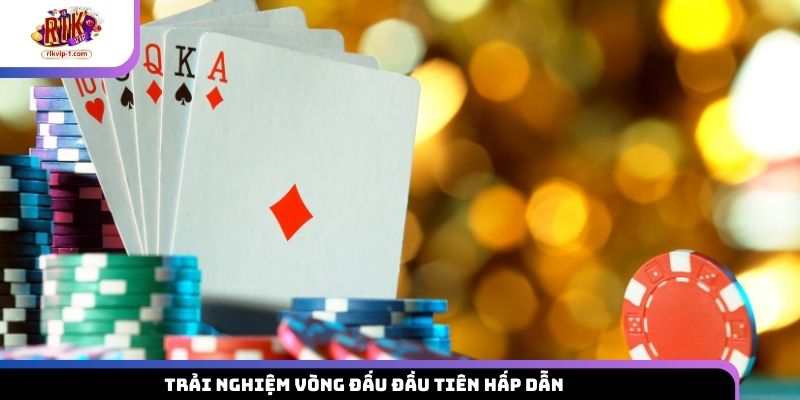 Trải nghiệm vòng đấu đầu tiên hấp dẫn