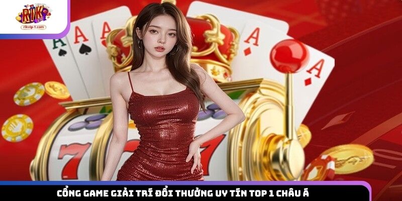 Cổng game giải trí đổi thưởng uy tín top 1 châu Á