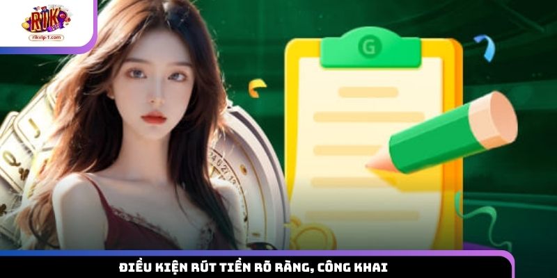 Điều kiện rút tiền rõ ràng, công khai