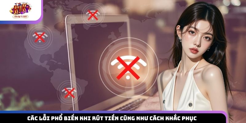 Các lỗi phổ biến khi rút tiền cũng như cách khắc phục
