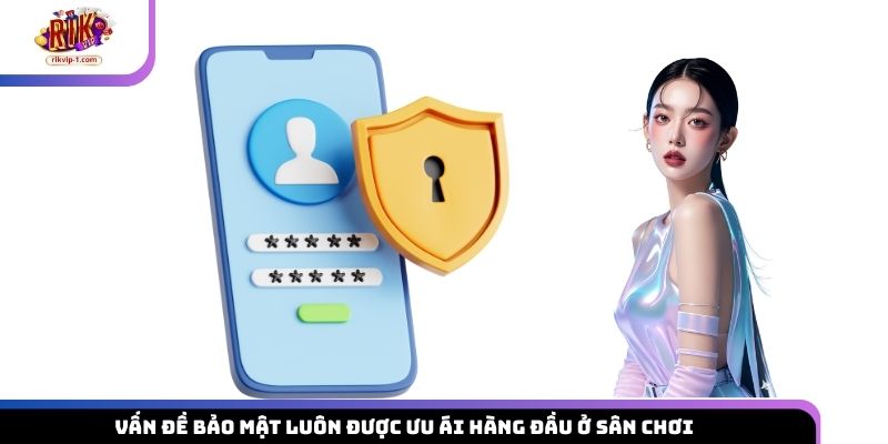 Vấn đề bảo mật luôn được ưu ái hàng đầu ở sân chơi
