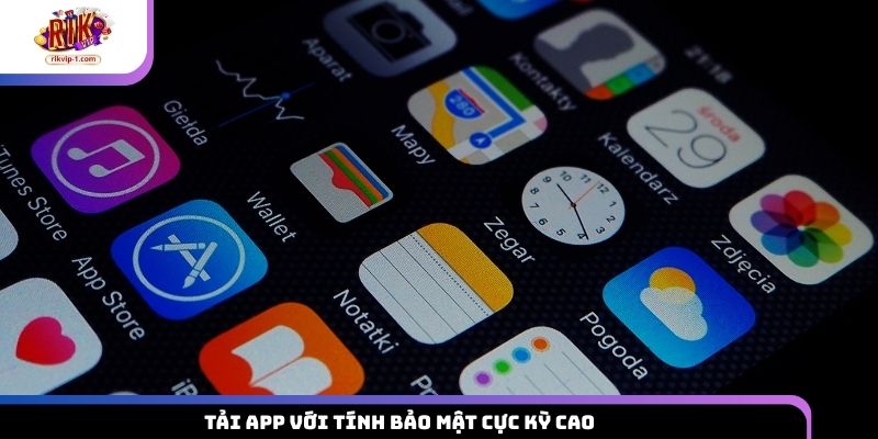 Tải app với tính bảo mật cực kỳ cao